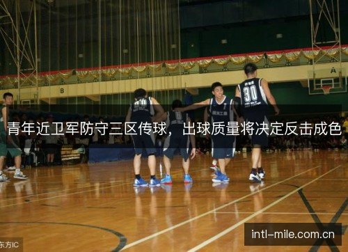 青年近卫军防守三区传球，出球质量将决定反击成色