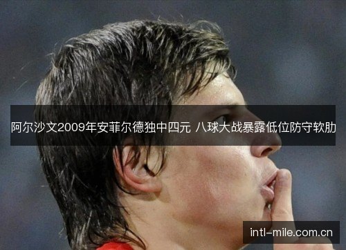 阿尔沙文2009年安菲尔德独中四元 八球大战暴露低位防守软肋
